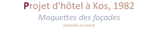 Projet d'hôtel à Kos, 1982 Maquettes des façades (enquête en cours) 