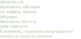 INDIKTOS n°8 Illustrations: Julio Kaîmi Ed. Indiktos, Athènes 304 pages dimensions: 20,5 x 12 ISBN: 1106-9279 P. Iérémiadis, responsable iconographique et membre du comité de rédaction