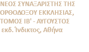 ΝΕΟΣ ΣΥΝΑΞΑΡΙΣΤΗΣ ΤΗΣ ΟΡΘΟΔΟΞΟΥ ΕΚΚΛΗΣΙΑΣ, ΤΟΜΟΣ ΙΒ' - ΑΥΓΟΥΣΤΟΣ εκδ. Ίνδικτος, Αθήνα 