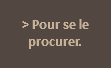 &nbsp;> Pour se le procurer. 