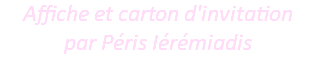 Affiche et carton d'invitation  par Péris Iérémiadis