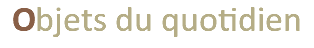 Objets du quotidien 
