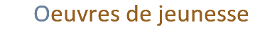 &nbsp;Oeuvres de jeunesse