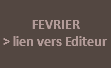 &nbsp;FEVRIER > lien vers Editeur 