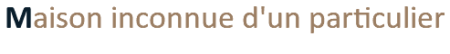Maison inconnue d'un particulier
