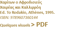 Χαρίτων ο Αφροδισιεύς Χαιρέας και Καλλιρρόη Ed. To Rodakio, Athènes, 1995. ISBN: 9789607360144 Quelques visuels > PDF
