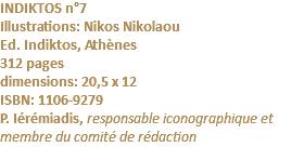 INDIKTOS n°7 Illustrations: Nikos Nikolaou Ed. Indiktos, Athènes 312 pages dimensions: 20,5 x 12 ISBN: 1106-9279 P. Iérémiadis, responsable iconographique et membre du comité de rédaction
