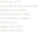 &nbsp;Ίνδικτος n°17 Zωγραφική: κσκηνικά και θεάτρου του Νίκου Χατζηκυριάκου-Γκίκα Eκδ. Ίνδικτος, Αθήνα Σελίδες: 272 Σχήμα: 24 x 15,5 ISSN: 1106-9279 