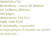 INDIKTOS n°19 illustrations : «Jazz» de Matisse Ed. Indiktos, Athènes 264 pages dimensions: 24 x 15,5 ISBN: 1106-9279 P. Iérémiadis, responsable iconographique et membre du comité de rédaction