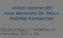 &nbsp;«Hiver comme été  nous labourons les flots.»  Andréas Karkavitsas "Dits de la Proue", A. Karkavitsas, Ed. L’Harmattan, 2017, p. 126.