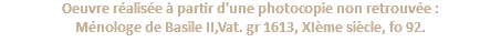 Oeuvre réalisée à partir d'une photocopie non retrouvée : Ménologe de Basile II,Vat. gr 1613, XIème siècle, fo 92.