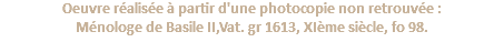 Oeuvre réalisée à partir d'une photocopie non retrouvée : Ménologe de Basile II,Vat. gr 1613, XIème siècle, fo 98.