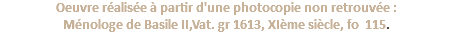 Oeuvre réalisée à partir d'une photocopie non retrouvée : Ménologe de Basile II,Vat. gr 1613, XIème siècle, fo 115.