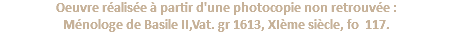 Oeuvre réalisée à partir d'une photocopie non retrouvée : Ménologe de Basile II,Vat. gr 1613, XIème siècle, fo 117.